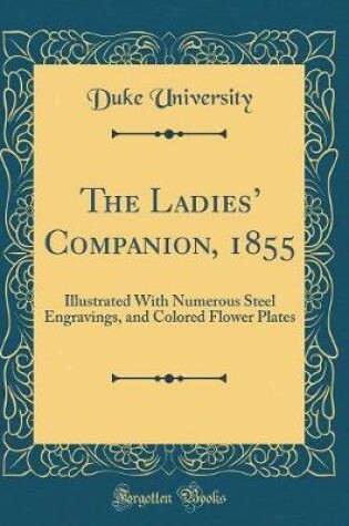 Cover of The Ladies Companion, 1855: Illustrated With Numerous Steel Engravings, and Colored Flower Plates (Classic Reprint)