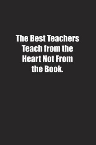 Cover of The Best Teachers Teach from the Heart Not From the Book.