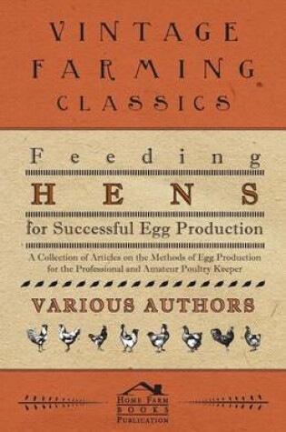 Cover of Feeding Hens for Successful Egg Production - A Collection of Articles on the Methods of Egg Production for the Professional and Amateur Poultry Keeper