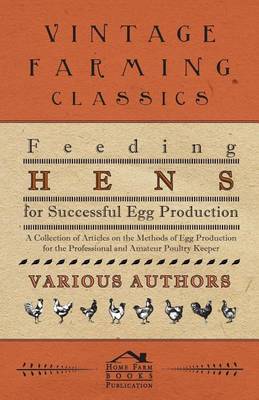 Book cover for Feeding Hens for Successful Egg Production - A Collection of Articles on the Methods of Egg Production for the Professional and Amateur Poultry Keeper