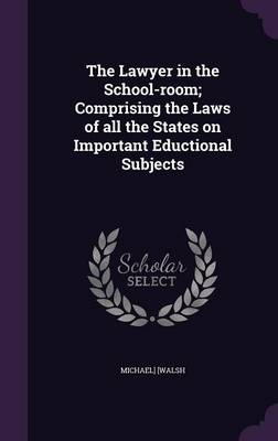 Book cover for The Lawyer in the School-Room; Comprising the Laws of All the States on Important Eductional Subjects