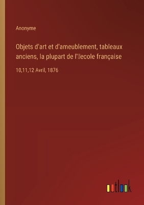 Book cover for Objets d'art et d'ameublement, tableaux anciens, la plupart de l'ʹecole fran�aise