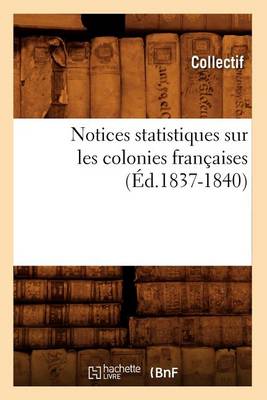 Book cover for Notices Statistiques Sur Les Colonies Francaises (Ed.1837-1840)