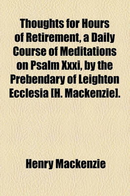 Book cover for Thoughts for Hours of Retirement, a Daily Course of Meditations on Psalm XXXI, by the Prebendary of Leighton Ecclesia [H. MacKenzie].