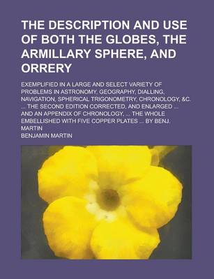 Book cover for The Description and Use of Both the Globes, the Armillary Sphere, and Orrery; Exemplified in a Large and Select Variety of Problems in Astronomy, Geography, Dialling, Navigation, Spherical Trigonometry, Chronology, &C. ... the Second
