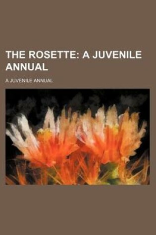 Cover of The Rosette; A Juvenile Annual. a Juvenile Annual