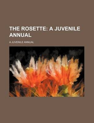 Book cover for The Rosette; A Juvenile Annual. a Juvenile Annual