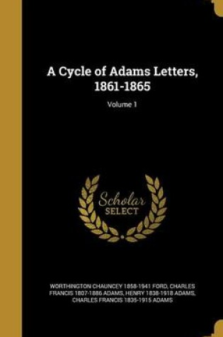 Cover of A Cycle of Adams Letters, 1861-1865; Volume 1