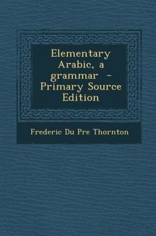 Cover of Elementary Arabic, a Grammar - Primary Source Edition