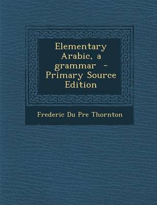 Book cover for Elementary Arabic, a Grammar - Primary Source Edition