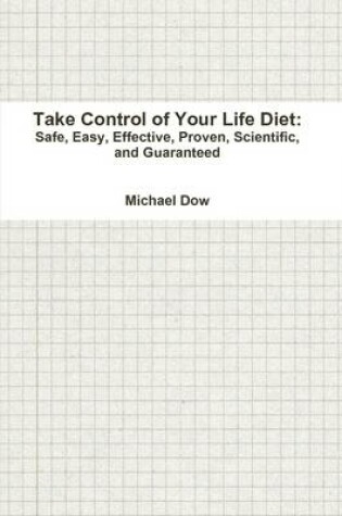 Cover of Take Control of Your Life Diet: Safe, Easy, Effective, Proven, Scientific, and Guaranteed