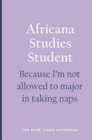 Cover of Africana Studies Student - Because I'm Not Allowed to Major in Taking Naps