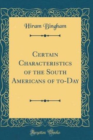 Cover of Certain Characteristics of the South Americans of To-Day (Classic Reprint)