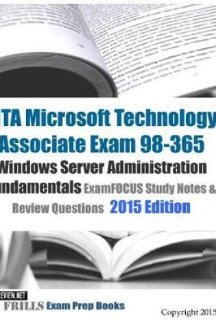 Cover of MTA Microsoft Technology Associate Exam 98-365 Windows Server Administration Fundamentals ExamFOCUS Study Notes & Review Questions 2015 Edition