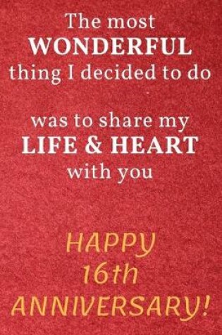 Cover of The most Wonderful thing I decided to do was to share my Life & Heart with you Happy 16th Anniversary