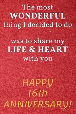 Book cover for The most Wonderful thing I decided to do was to share my Life & Heart with you Happy 16th Anniversary