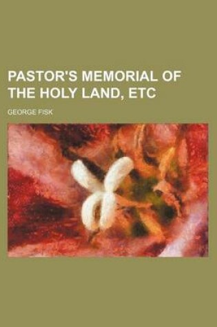 Cover of A Pastor's Memorial of Egypt, the Red Sea, the Wildernesses of Sin and Paran, Mount Sinai, Jerusalem, and Other Principal Localities of the Holy LAN