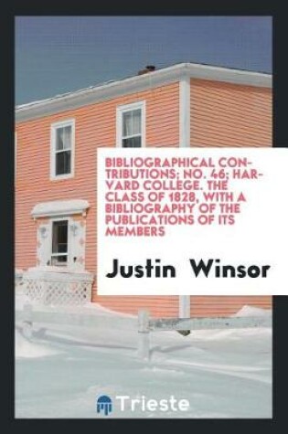 Cover of Bibliographical Contributions; No. 46; Harvard College. the Class of 1828, with a Bibliography of the Publications of Its Members