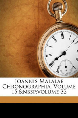 Cover of Ioannis Malalae Chronographia, Volume 15; Volume 32