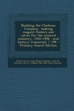 Cover of Building the Clarkson Company, Making Reagent Feeders and Valves for the Mineral Industry, 1935-1998