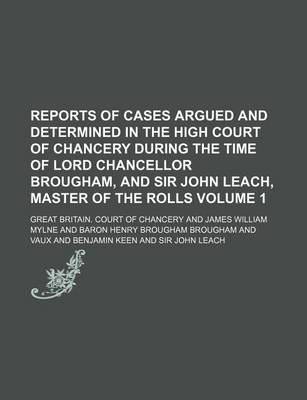 Book cover for Reports of Cases Argued and Determined in the High Court of Chancery During the Time of Lord Chancellor Brougham, and Sir John Leach, Master of the Rolls Volume 1