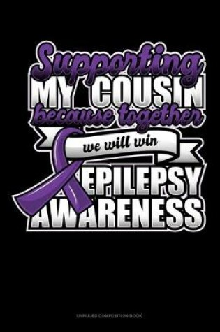 Cover of Supporting My Cousin Because Together We Will Win Epilepsy Awareness