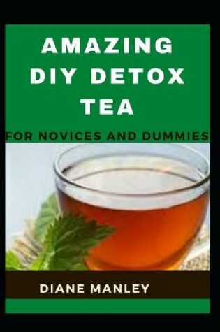 Cover of Amazing Diy Detox Tea For Novices And Dummies