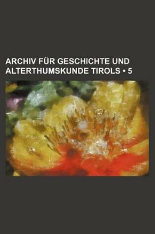 Cover of Archiv Fur Geschichte Und Alterthumskunde Tirols (5)