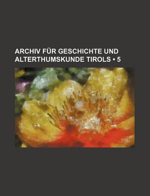 Book cover for Archiv Fur Geschichte Und Alterthumskunde Tirols (5)