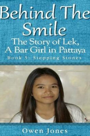 Cover of Behind the Smile - the Story of Lek, a Bar Girl In Pattaya: Book Five: Stepping Stones