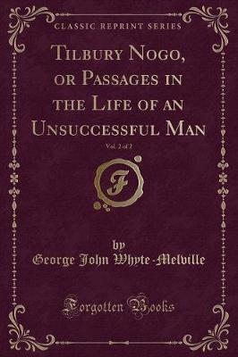 Book cover for Tilbury Nogo, or Passages in the Life of an Unsuccessful Man, Vol. 2 of 2 (Classic Reprint)