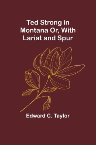 Cover of Ted Strong in Montana Or, With Lariat and Spur