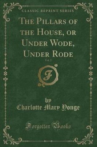 Cover of The Pillars of the House, or Under Wode, Under Rode, Vol. 2 (Classic Reprint)