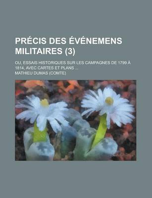Book cover for Precis Des Evenemens Militaires; Ou, Essais Historiques Sur Les Campagnes de 1799 a 1814, Avec Cartes Et Plans ... (3)