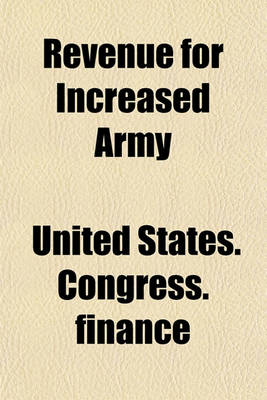 Book cover for Revenue for Increased Army & Navy Appropriations. Hearings & Briefs Before the Subcommittee on H.R. 20573