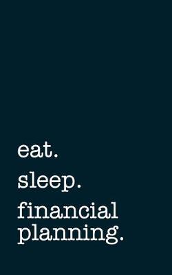 Book cover for Eat. Sleep. Financial Planning. - Lined Notebook