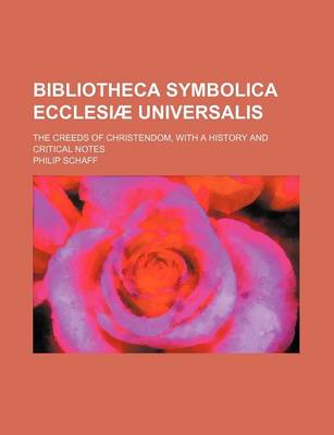 Book cover for Bibliotheca Symbolica Ecclesiae Universalis; The Creeds of Christendom, with a History and Critical Notes