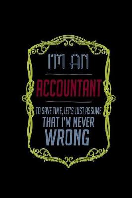 Book cover for I'm an accountant to save time, let's just assume that i'm never wrong