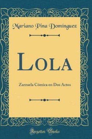 Cover of Lola: Zarzuela Cómica en Dos Actos (Classic Reprint)