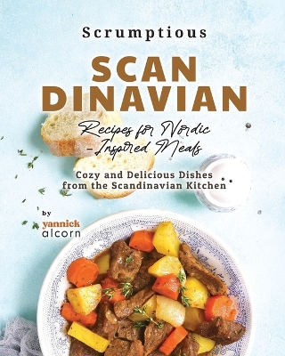 Book cover for Scrumptious Scandinavian Recipes for Nordic-Inspired Meals