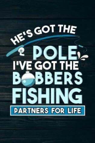 Cover of He's Got The Pole I've Got The Bobbers Fishing Partners For Life