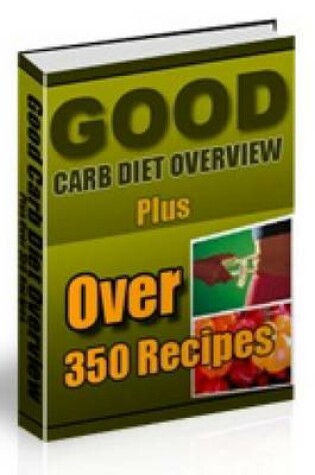 Cover of Good Carb Diet Overview Plus Over 350 Recipes