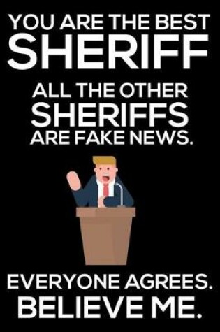 Cover of You Are The Best Sheriff All The Other Sheriffs Are Fake News. Everyone Agrees. Believe Me.