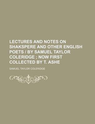 Book cover for Lectures and Notes on Shakspere and Other English Poets - By Samuel Taylor Coleridge; Now First Collected by T. Ashe