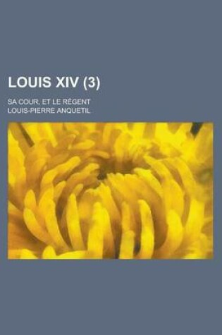 Cover of Louis XIV; Sa Cour, Et Le Regent (3)