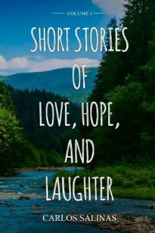 Cover of Short Stories of Love, Hope, and Laughter Volume I