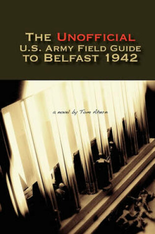 Cover of The Unofficial U.S. Army Field Guide to Belfast 1942