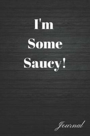 Cover of I'm Some Saucy! Journal