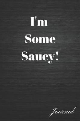 Book cover for I'm Some Saucy! Journal