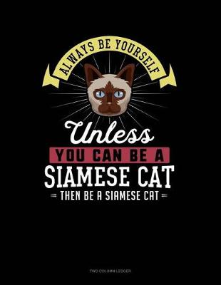 Cover of Always Be Yourself Unless You Can Be a Siamese Cat Then Be a Siamese Cat